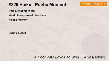 A Poet Who Loves To Sing ....AlvesHolmes - #326 Haiku   Poetic Moment