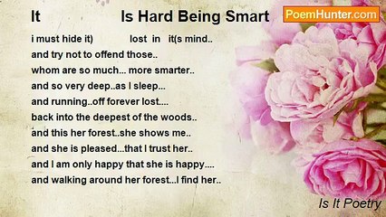 Is It Poetry - It                   Is Hard Being Smart