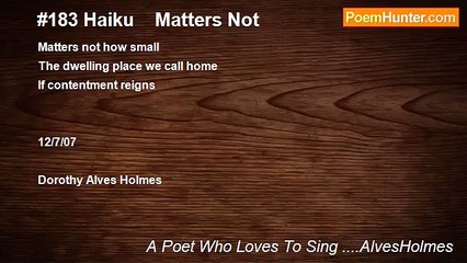 A Poet Who Loves To Sing ....AlvesHolmes - #183 Haiku    Matters Not