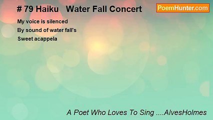 A Poet Who Loves To Sing ....AlvesHolmes - # 79 Haiku   Water Fall Concert