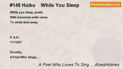 A Poet Who Loves To Sing ....AlvesHolmes - #148 Haiku    While You Sleep