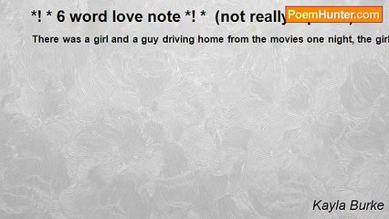 Kayla Burke - *! * 6 word love note *! *  (not really a poem)