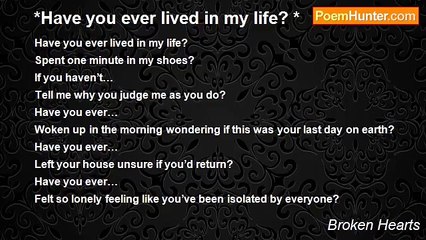 Broken Hearts - *Have you ever lived in my life? *