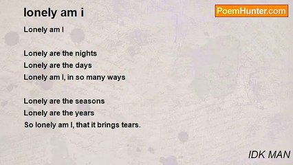 IDK MAN - lonely am i