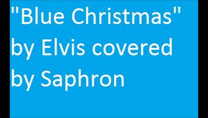 "Blue Christmas" by Elvis covered by Saphron