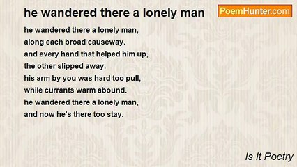 Is It Poetry - he wandered there a lonely man