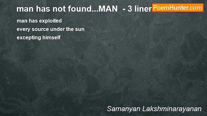 Samanyan Lakshminarayanan - man has not found...MAN  - 3 liner