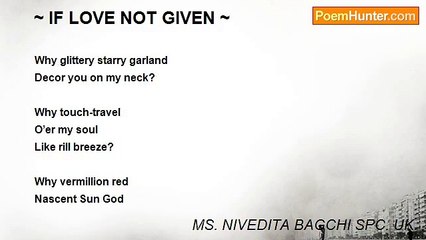 MS. NIVEDITA BAGCHI SPC. UK. - ~ IF LOVE NOT GIVEN ~