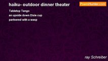 ray Schreiber - haiku- outdoor dinner theater