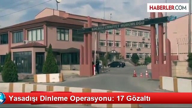 Yasadışı Dinleme Operasyonu: 17 Gözaltı