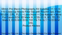 58mm Pro Macro Photography Kit Includes: +1 +2 +4 +10 Close-Up Macro Filter Set with Pouch+ 3pc. Filter Kit (UV, CPL, FLD) + Lens Hood + Cap Keeper + More For Canon EOS 5D Mark III, EOS-1D X, 6D, 7D, 7D Mark II, EOS 60D EOS 70D T5i T4i SL1 T3i EOS M DSL