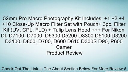 Télécharger la video: 52mm Pro Macro Photography Kit Includes: +1 +2 +4 +10 Close-Up Macro Filter Set with Pouch+ 3pc. Filter Kit (UV, CPL, FLD) + Tulip Lens Hood +++ For Nikon Df, D7100, D7000, D5300 D5200 D3300 D5100 D3200 D3100, D800, D700, D600 D610 D300S D90, P600 Camer