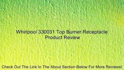 Whirlpool 330031 Top Burner Receptacle Review