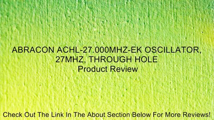 ABRACON ACHL-27.000MHZ-EK OSCILLATOR, 27MHZ, THROUGH HOLE Review