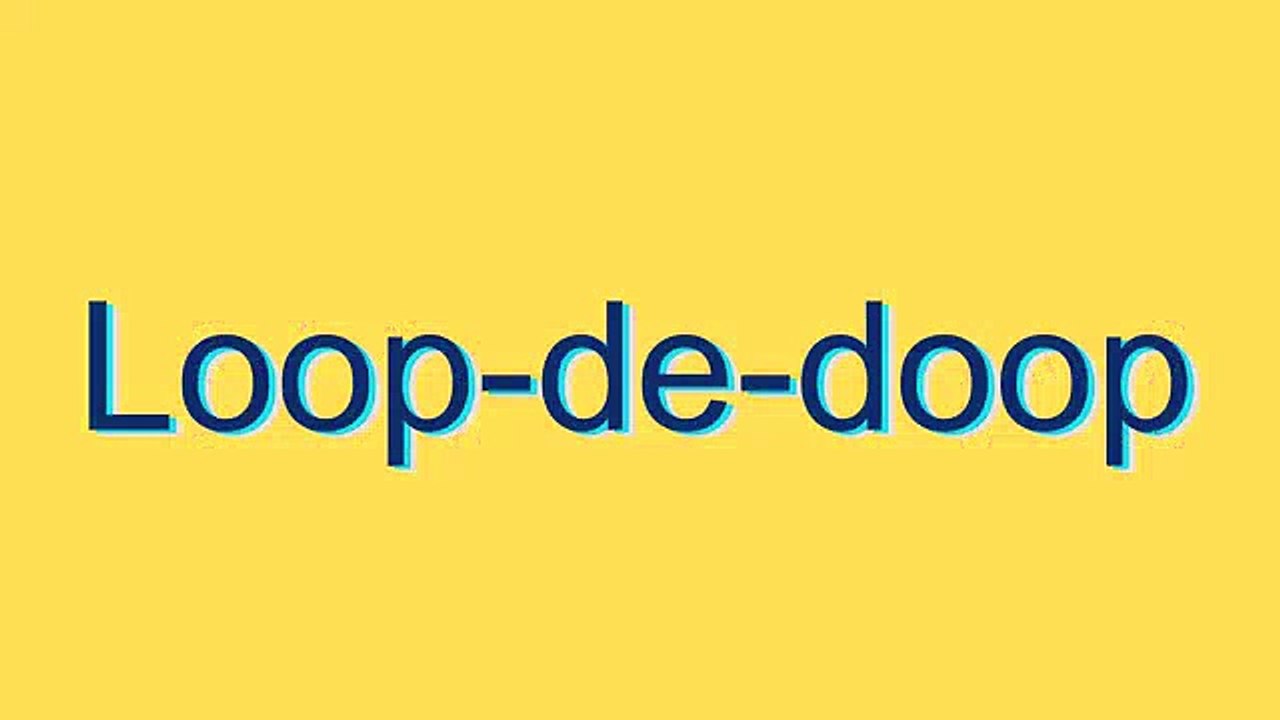 How to Pronounce Loop-de-doop