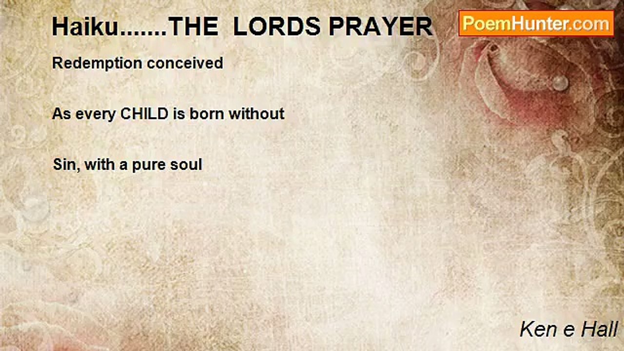 Ken e Hall - Haiku.......THE  LORDS PRAYER