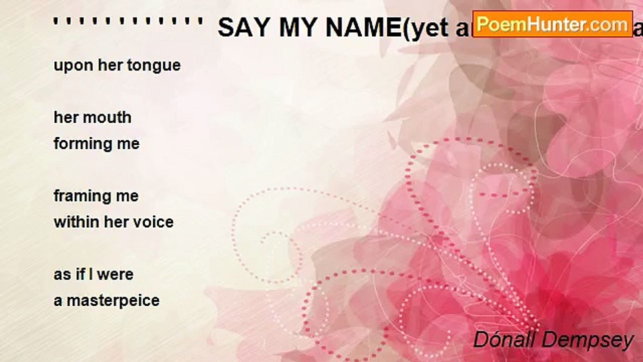 Dónall Dempsey - ' ' ' ' ' ' ' ' ' ' ' '  SAY MY NAME(yet another birthday poem)