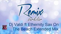 DJ Valdi feat. Ethernity - Sax On The Beach (Extended Mix)