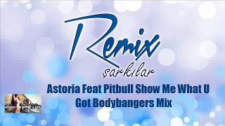 Astoria Feat. Pitbull - Show Me What U Got (Bodybangers Mix)