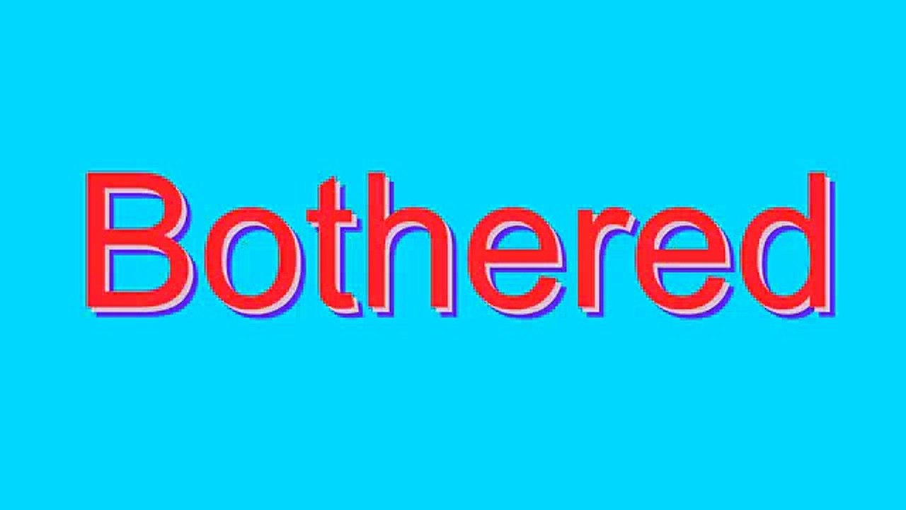 How to Pronounce Bothered