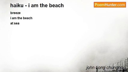 john tiong chunghoo - haiku - i am the beach