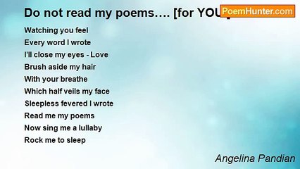 Angelina Pandian - Do not read my poems…. [for YOU ]
