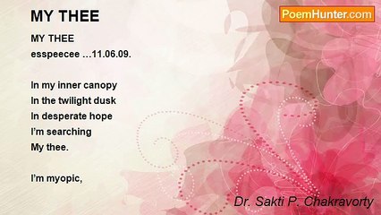 Dr. Sakti P. Chakravorty - MY THEE