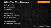 London Love Poems - While You Were Sleeping