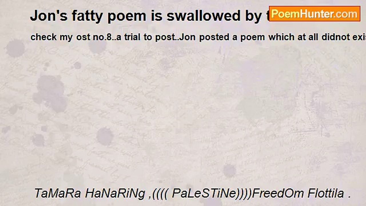 TaMaRa HaNaRiNg ,(((( PaLeSTiNe))))FreedOm Flottila . - Jon's fatty poem is swallowed by the hunter