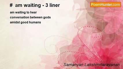 Samanyan Lakshminarayanan - #  am waiting - 3 liner