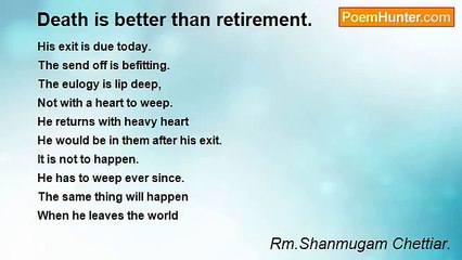 Rm.Shanmugam Chettiar. - Death is better than retirement.