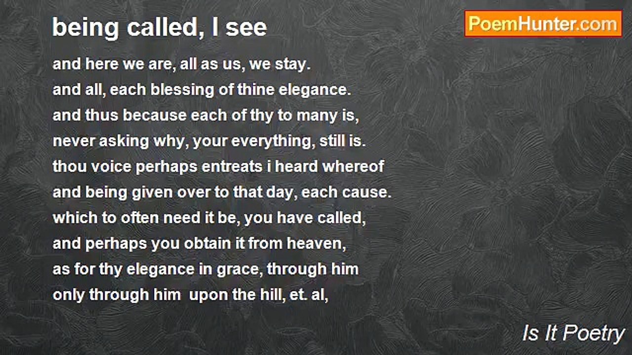 Is It Poetry - being called, I see