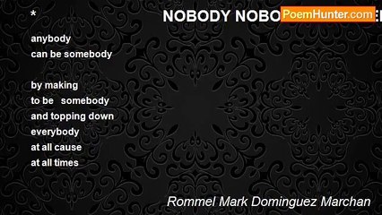 Rommel Mark Dominguez Marchan - *                              NOBODY NOBODY TO SOMEBODY