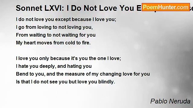 Pablo Neruda - Sonnet LXVI: I Do Not Love You Except Because I Love You