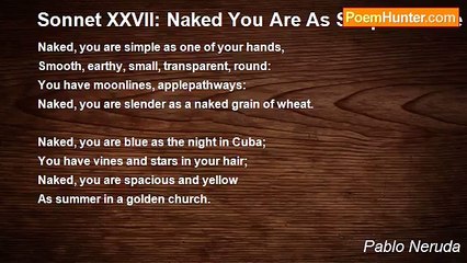 Pablo Neruda - Sonnet XXVII: Naked You Are As Simple as one of your Hands