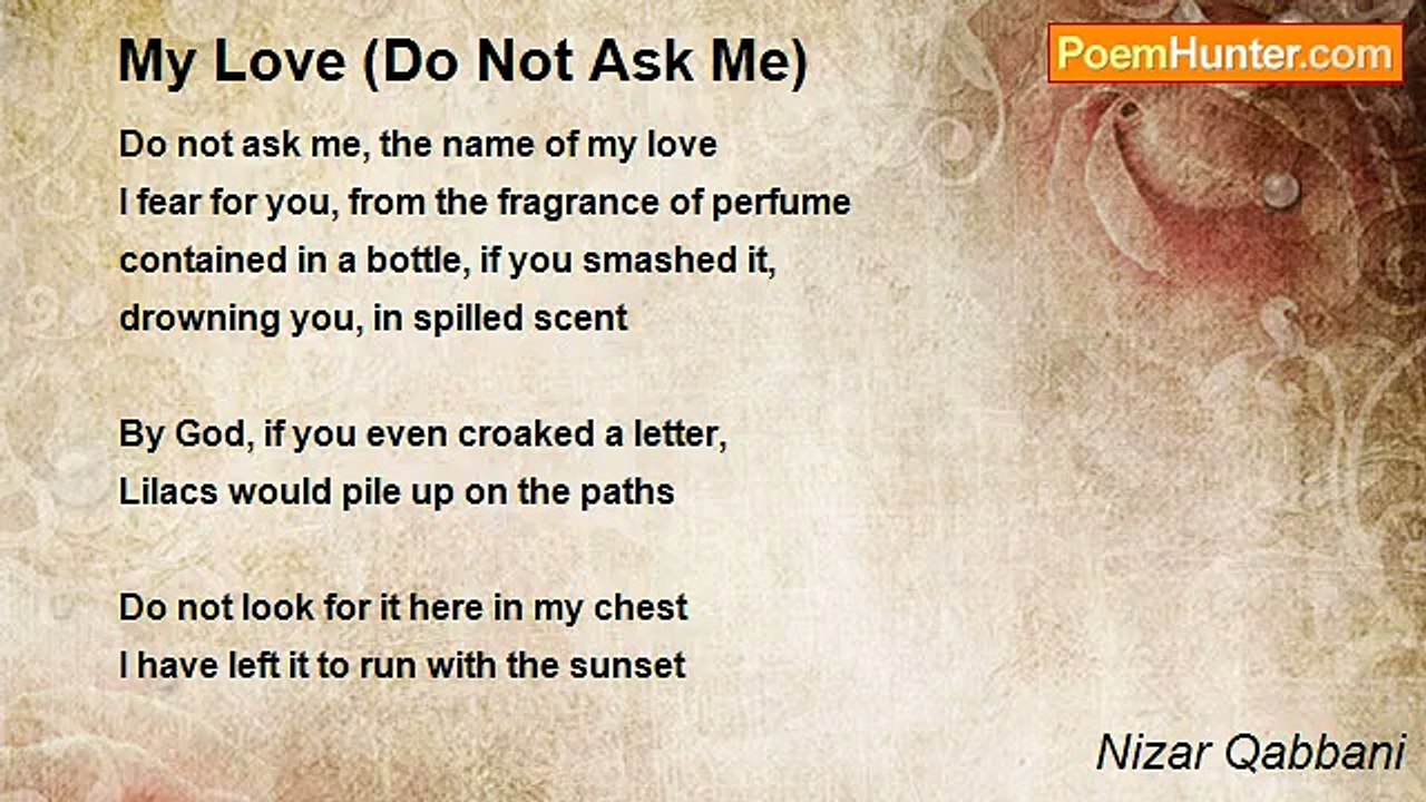 Nizar Qabbani - My Love (Do Not Ask Me)