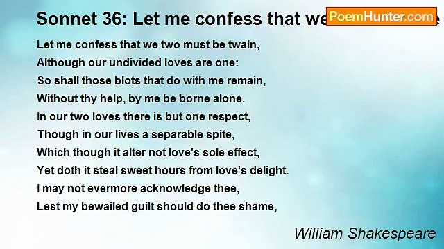 William Shakespeare - Sonnet 36: Let me confess that we two must be twain
