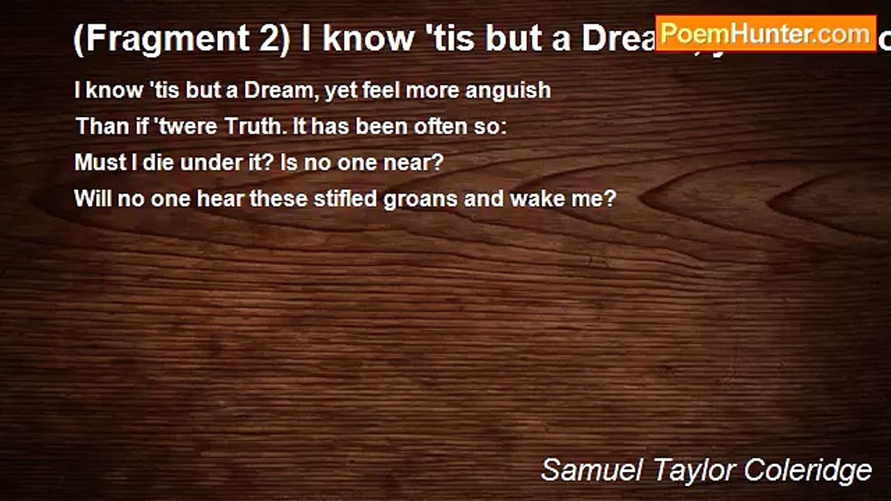 Samuel Taylor Coleridge - (Fragment 2) I know 'tis but a Dream, yet feel more anguish