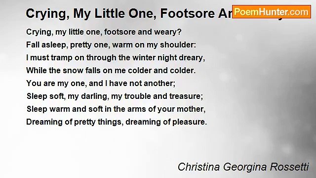 Christina Georgina Rossetti - Crying, My Little One, Footsore And Weary?