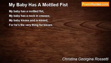 Christina Georgina Rossetti - My Baby Has A Mottled Fist