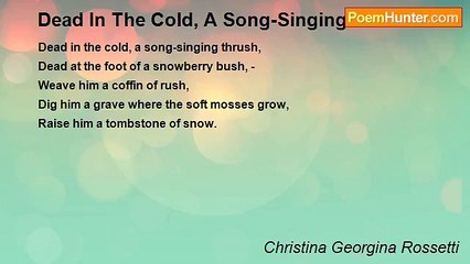 Christina Georgina Rossetti - Dead In The Cold, A Song-Singing Thrush