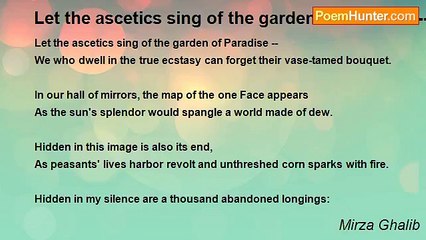 Mirza Ghalib - Let the ascetics sing of the garden of Paradise --