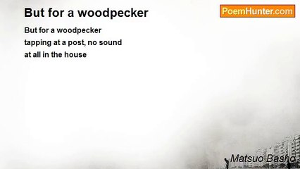 Matsuo Basho - But for a woodpecker