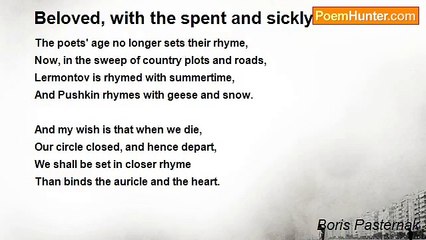 Boris Pasternak - Beloved, with the spent and sickly fumes...