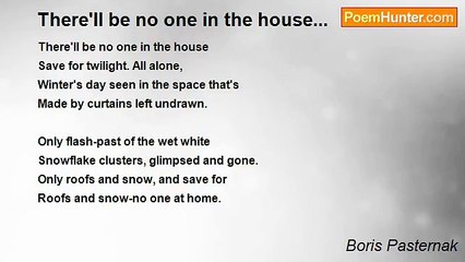 Boris Pasternak - There'll be no one in the house...