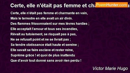 Victor Marie Hugo - Certe, elle n'était pas femme et charmante en vain