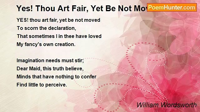 William Wordsworth - Yes! Thou Art Fair, Yet Be Not Moved
