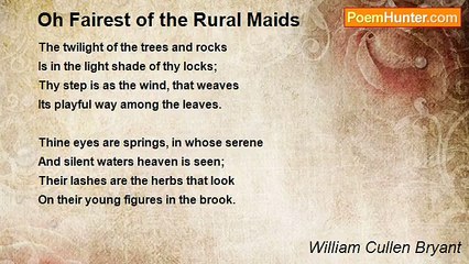 William Cullen Bryant - Oh Fairest of the Rural Maids