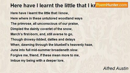 Alfred Austin - Here have I learnt the little that I know