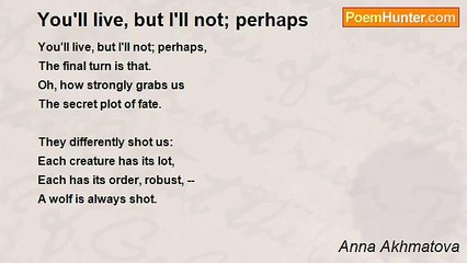 Anna Akhmatova - You'll live, but I'll not; perhaps